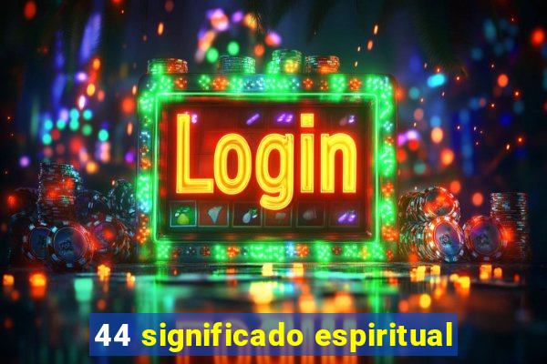 44 significado espiritual